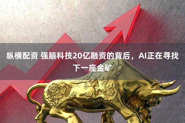 纵横配资 强脑科技20亿融资的背后，AI正在寻找下一座金矿